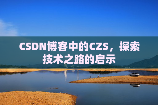 CSDN博客中的CZS，探索技术之路的启示